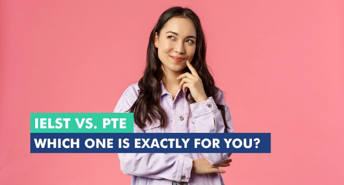 IELTS or PTE? Which One is Exactly for You?