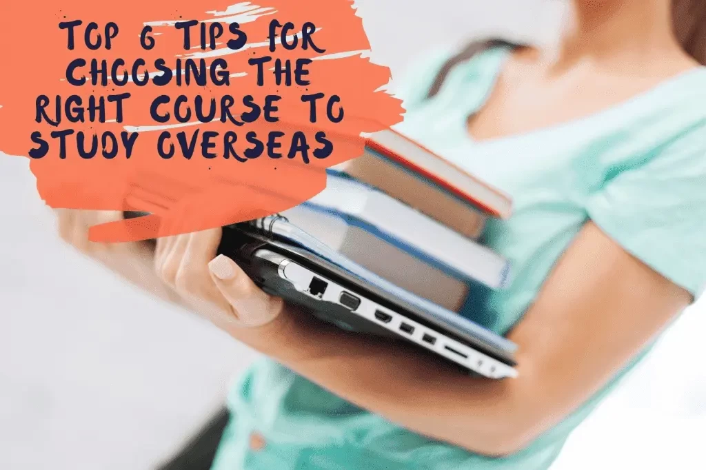 Top 6 tips for choosing the right course to study overseas