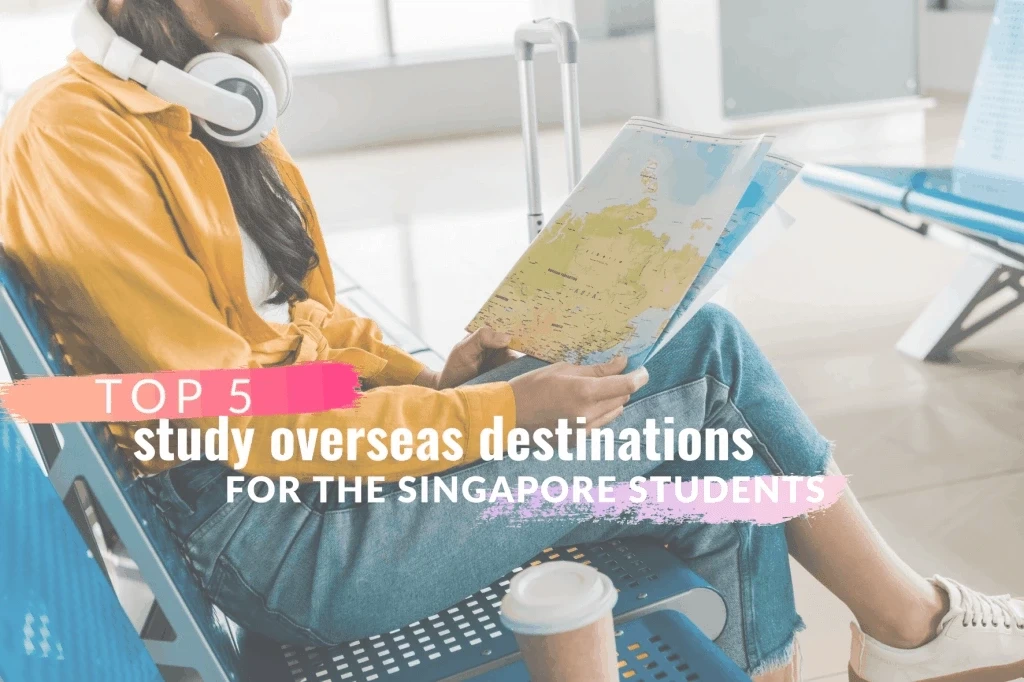 Top 5 study overseas destinations for the Singapore students