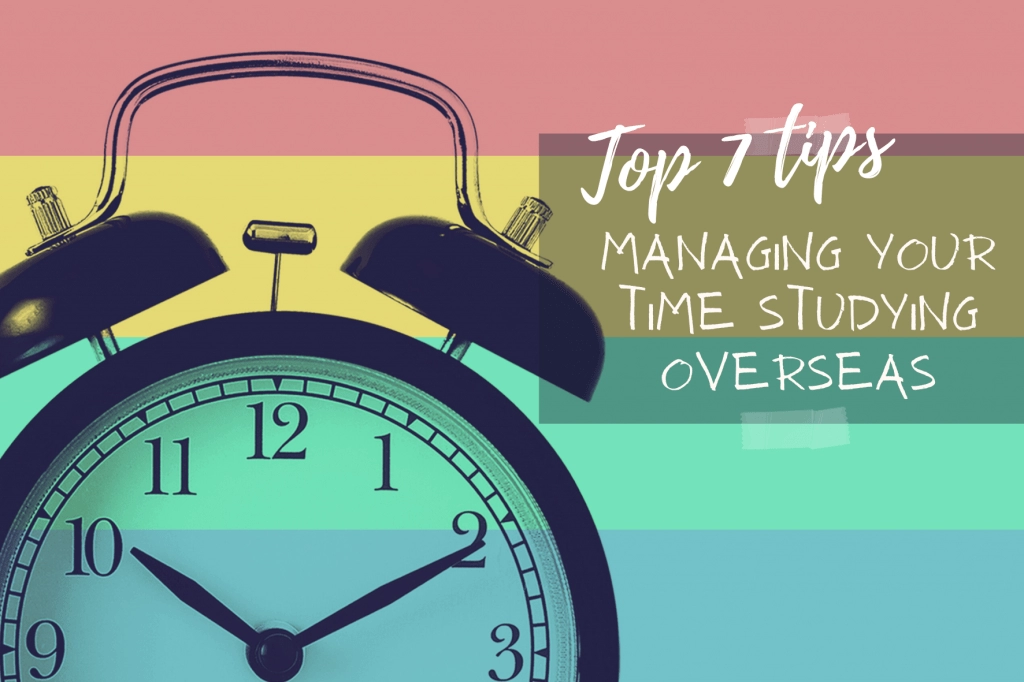 Top 7 tips for managing your time studying overseas
