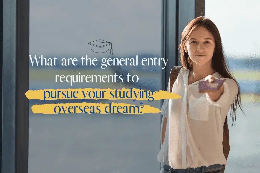 what-are-the-general-entry-requirements-to-pursue-your-studying-overseas-dream